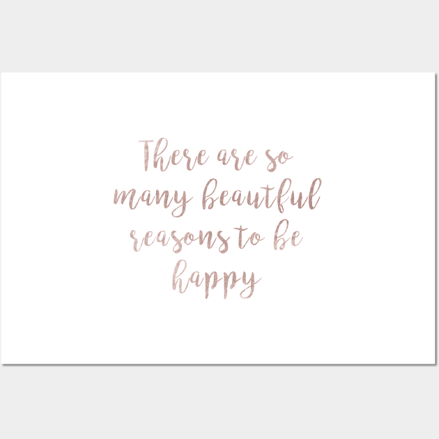 Beautiful reasons to be happy - rose gold quote Wall Art by RoseAesthetic